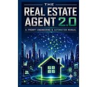 THE REAL ESTATE AGENT 2.0: AI PROMPT ENGINEERING & AUTOMATION MANUAL