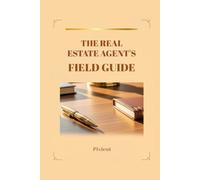 THE REAL ESTATE AGENT'S FIELD GUIDE: FIELD NOTES FOR REAL ESTATE PROFESESSIONALS
