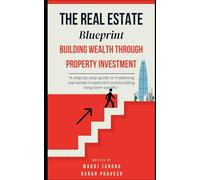 The Real Estate Blueprint: Building Wealth Through Property Investment