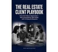 The Real Estate Client Playbook: From First Hello to Signed Deal - Real Conversations, Real Closes, with AI Doing the Busywork