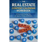 THE REAL ESTATE CONTENT CALENDAR WORKBOOK: A Structured Posting Plan for Agents, Teams, and Brokers