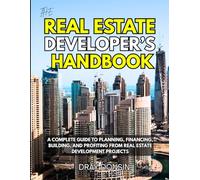 The Real Estate Developer’s Handbook: A Complete Guide to Planning, Financing, Building, and Profiting from Real Estate Development Projects