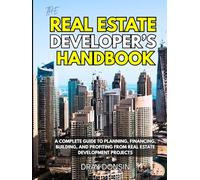 The Real Estate Developer’s Handbook: A Complete Guide to Planning, Financing, Building, and Profiting from Real Estate Development Projects