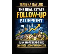 The Real Estate Follow-Up Blueprint: How to Convert More Leads, Stay Consistent, and Turn Conversations Into Closings