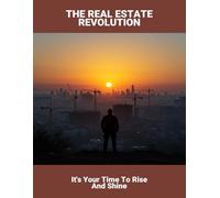 The Real Estate Revolution: It'S Your Time To Rise And Shine