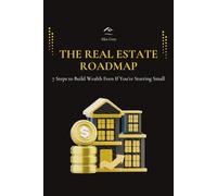 The Real Estate Roadmap: 7 Steps to Build Wealth Even If You’re Starting Small
