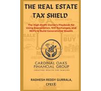The Real Estate Tax Shield: The High-Profit Owner's Playbook for Using Depreciation, 1031 Exchanges, and REPS to Build Generational Wealth