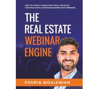 The Real Estate Webinar Engine: Step-by-Step System to Fill, Teach, and Convert Webinars into Clients & Closings