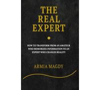 The Real Expert: How to Transform from an Amateur Who Memorizes Information to an Expert Who Changes Reality