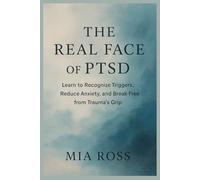 The Real Face of Ptsd: Learn to Recognize Triggers, Reduce Anxiety, and Break Free from Trauma’s Grip