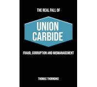 THE REAL FALL OF UNION CARBIDE: FRAUD, CORRUPTION AND MISMANAGEMENT