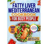 The Real Fatty Liver Mediterranean Cookbook for Busy People: A Proven, Clear, and Sustainable Daily Plan to Reverse NAFLD, Lose Weight, and Boost Energy With Easy, Tasty Recipes in Just 15 Minutes