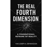 The Real Fourth Dimension: A Foundational Reframe of Reality