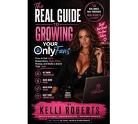 The Real Guide to Growing Your OnlyFans: How to Get More Subscribers, Make More Money, and Build a Brand That Lasts
