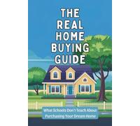 The Real Home Buying Guide: What Schools Don’t Teach About Purchasing Your Dream Home