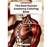 The Real Human Anatomy Coloring Book: Bones, Muscles, Organs and Body Systems in Accurate Detail - Classic Anatomical Plates to Color and Label for Students of Medicine, Nursing and Science