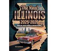 The Real Illinois 2025-2026: Route 66, Rustic Roads & Chicago Stories: A Road-Tripper's Guide to the Forgotten, Famous, and Fascinating Corners of the Prairie State