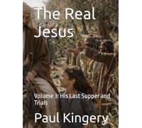 The Real Jesus: Volume 3: His Last Supper and Trials