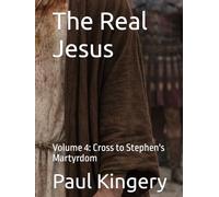 The Real Jesus: Volume 4: Last Supper to Stephen's Martyrdom