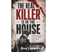 THE REAL KILLER IS IN THE HOUSE: A Mind-Bending Interactive Murder Mystery Where You Examine Crime Scenes, Decode Evidence, Expose Lies and so much more. Can you solve this case?