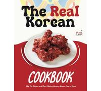 The Real Korean Cookbook: Skip The Takeout and Start Making Amazing Korean Food at Home