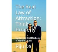 The Real Law of Attraction: Think Properly: Master the Real Mechanics of Manifestation