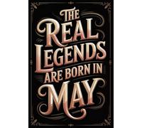 The Real Legends are Born in May: Funny Birthday Notebook for Men, Women, Boys, and Girls Born in May | Journal for Daily Notes, Ideas, and Creative Writing | 120 Lined Pages, 6x9 Inches