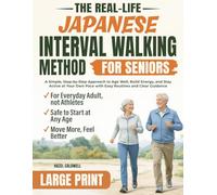 The Real-Life Japanese Interval Walking Method for Seniors: A Simple, Step-by-Step Approach to Age Well, Build Energy, and Stay Active at Your Own Pace with Easy Routines and Clear Guidance