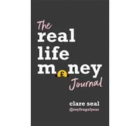 The Real Life Money Journal: A practical guide to help you understand your relationship with money and take control of your finances