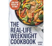 The Real-Life Weeknight Cookbook: Quick, Easy, 30-Minute, One-Pan Recipes for Busy People, Working Moms, and Beginners Who Want Healthy, Budget-Friendly Dinners Without the Stress