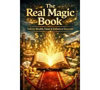 The Real Magic Book: Unlock Wealth, Fame & Unlimited Success