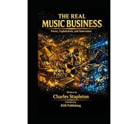 The Real Music Business: Power, Exploitation, and Innovation