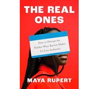 The Real Ones: How to Disrupt the Hidden Ways Racism Makes Us Less Authentic