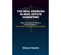 The Real Problem in Real Estate Marketing: Why You Don’t Have a Lead Problem-You Have a Sequencing Problem
