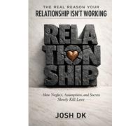 THE REAL REASON YOUR RELATIONSHIP ISN’T WORKING: How Neglect, Assumptions, and Secrets Slowly Kill Love