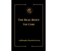 The Real Reset : The Core: A Philosophy Of Practical Recovery