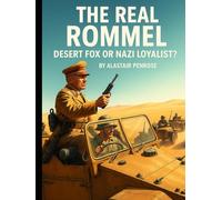 The Real Rommel: Desert Fox or Nazi Loyalist?