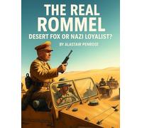 The Real Rommel: Desert Fox or Nazi Loyalist?