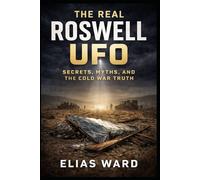 The Real Roswell UFO: Secrets, Myths, and the Cold War Truth