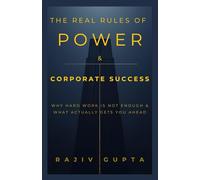 The Real Rules of Power & Corporate Success: Why Hard Work is not enough & What Actually Gets You Ahead