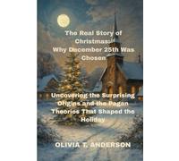 The Real Story of Christmas: Why December 25th Was Chosen: Uncovering the Surprising Origins and the Pagan Theories That Shaped the Holiday