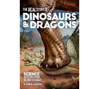 The Real Story of Dinosaurs & Dragons: Science Sets the Fossil Record Straight
