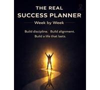 The Real Success Planner: Build Discipline. Build Alignment. Build a life that lasts.
