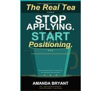 The Real Tea On How To Stop Applying and Start Positioning: How Professionals Position Their Experience For New High-Paying Career Opportunities