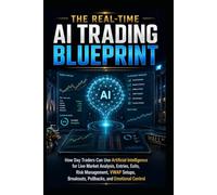 The Real-Time AI Trading Blueprint: How Day Traders Can Use Artificial Intelligence for Live Market Analysis, Entries, Exits, Risk Management, VWAP Setups, Breakouts, Pullbacks, and Emotional Control