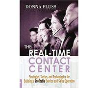 The Real-Time Contact Center: Strategies, Tactics, and Technologies for Building a Profitable Service and Sales Operation