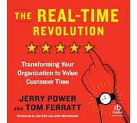 The Real-Time Revolution: Transforming Your Organization to Value Customer Time