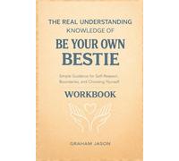 The Real Understanding Knowledge of Be Your Own Bestie: Simple Guidance for Self-Respect, Boundaries, and Choosing Yourself