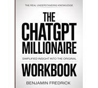 The Real Understanding Knowledge The ChatGPT Millionaire: Simplified Insight Into The Original.