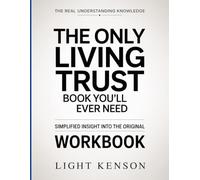 The Real Understanding Knowledge The Only Living Trust Book You’ll Ever Need: Simplified Insight Into The Original